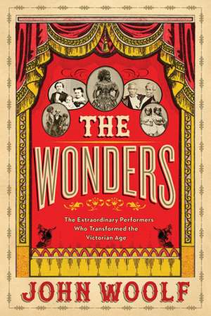 The Wonders: The Extraordinary Performers Who Transformed the Victorian Age de John Woolf