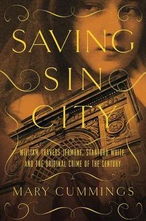 Saving Sin City – William Travers Jerome, Stanford White, and the Original Crime of the Century de Mary Cummings