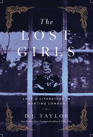 The Lost Girls – Love and Literature in Wartime London de D. J. Taylor