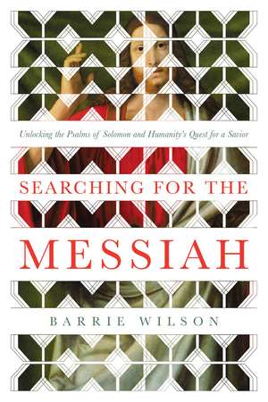 Searching for the Messiah: Unlocking the "Psalms of Solomon" and Humanity's Quest for a Savior de Barrie Wilson