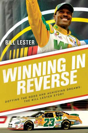 Winning in Reverse: Defying the Odds and Achieving Dreams—The Bill Lester Story de Bill Lester