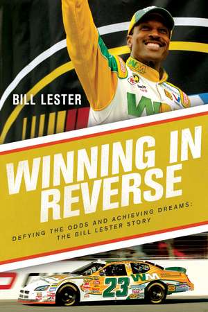 Winning in Reverse: Defying the Odds and Achieving Dreams—The Bill Lester Story de Bill Lester