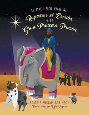 El Magnífico Viaje de Rupertino el Escriba y la Gran Princesa Paasha de Beatriz Miriam Robinson