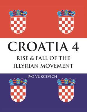 Croatia 4 Rise & Fall of the Illyrian Movement de Ivo Vukcevich