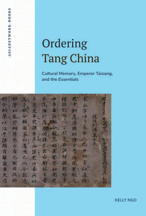 Ordering Tang China: Cultural Memory, Emperor Taizong, and the Essentials de Kelly Ngo