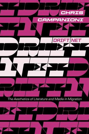 Drift Net: The Aesthetics of Literature and Media in Migration de Chris Campanioni