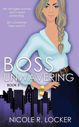 Boss Unwavering de Nicole R. Locker