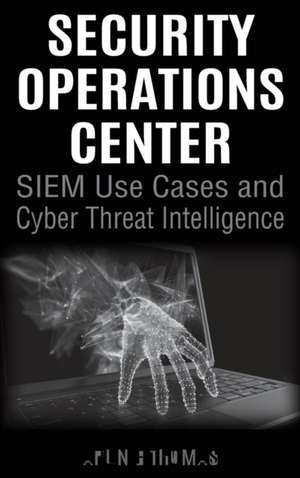 Security Operations Center - SIEM Use Cases and Cyber Threat Intelligence de Arun E Thomas