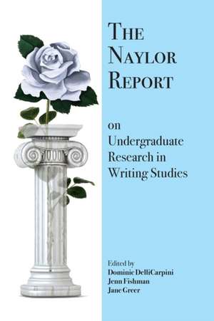 The Naylor Report on Undergraduate Research in Writing Studies de Dominic Dellicarpini