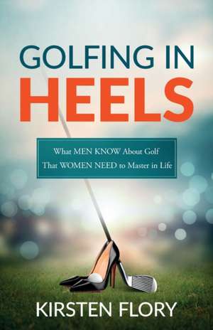 Golfing in Heels de Kirsten Flory