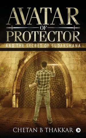 Avatar of Protector: And the Secret of Sudarshana de Chetan B. Thakkar