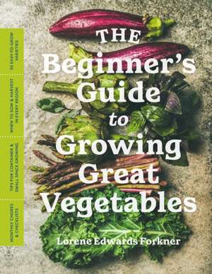 The Beginner's Guide to Growing Great Vegetables de Lorene Edwards Forkner