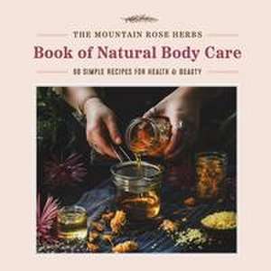 The Mountain Rose Herbs Book of Natural Body Care de Shawn Donnille