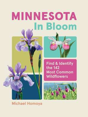 Minnesota in Bloom: Find and Identify the 142 Most Common Wildflowers de Michael Homoya