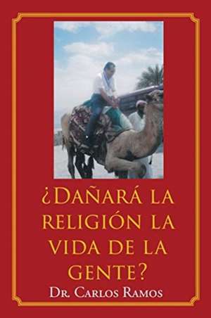 ¿Dañará la religión la vida de la gente? de Carlos Ramos