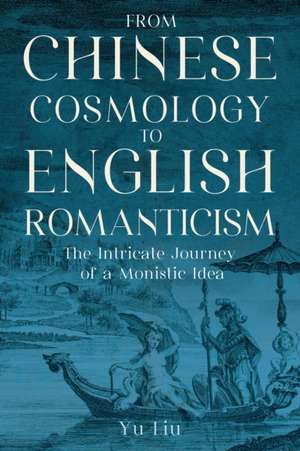 From Chinese Cosmology to English Romanticism de Yu Liu