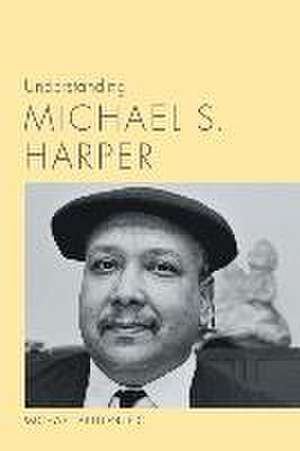 Understanding Michael S. Harper de Michael Antonucci