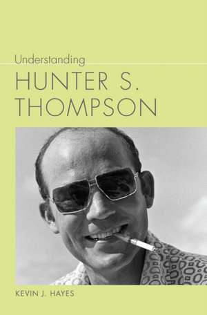 Understanding Hunter S. Thompson de Kevin J Hayes