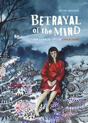 Betrayal of the Mind: The Surreal Life of Unica Zürn de Celine Wagner