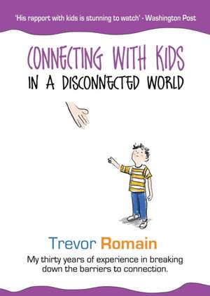 Connecting With Kids In A Disconnected World de Trevor Romain