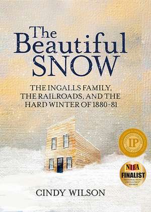 The Beautiful Snow: The Ingalls Family, the Railroads, and the Hard Winter of 1880-81 de Cindy Wilson