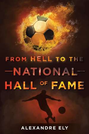 From Hell To The National Hall Of Fame de Alexandre Ely