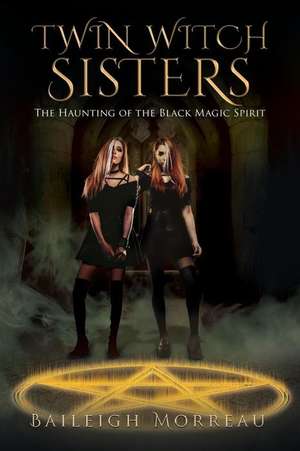 Twin Witch Sisters: The Haunting of the Black Magic Spirit de Baileigh Morreau