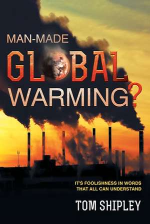 Man-Made Global Warming?: It's Foolishness in Words That All Can Understand de Tom Shipley