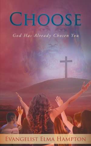 Choose: God Has Already Chosen You de Evangelist Elma Hampton