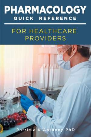 Pharmacology Quick Reference for Health Care Providers de Patricia Anthony