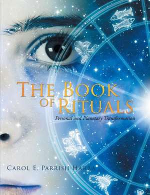 The Book of Rituals: Personal and Planetary Transformation de Carol E. Parrish-Harra