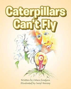 Caterpillars Can't Fly de Coleen Lindgren