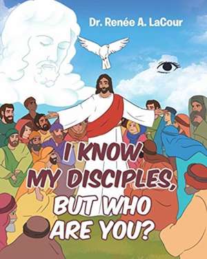 I KNOW MY DISCIPLES, BUT WHO ARE YOU? de Renée A. LaCour