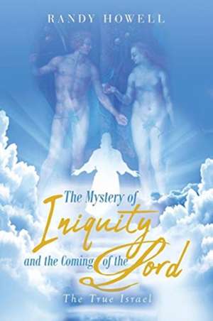 The Mystery of Iniquity and the Coming of the Lord de Randy Howell