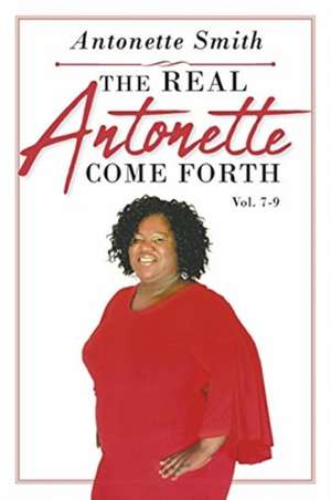 The Real Antonette Come Forth Vol. 7-9 de Antonette Smith