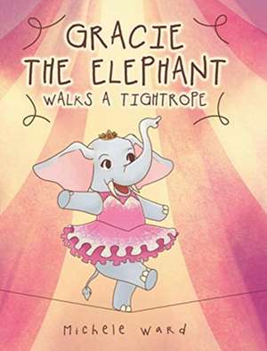 Gracie the Elephant Walks a Tightrope de Michele Ward