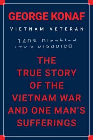 The True Story of the Vietnam War and One Man's Sufferings de George Konaf