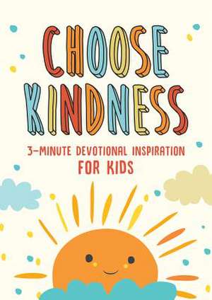 Choose Kindness: 3-Minute Devotional Inspiration for Kids de Joanne Simmons