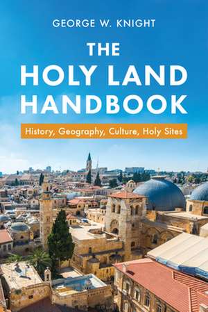 The Holy Land Handbook: History, Geography, Culture, Holy Sites de George W. Knight