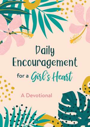 Daily Encouragement for a Girl's Heart: A Devotional de Compiled By Barbour Staff