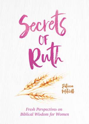 Secrets of Ruth: A Devotional for Women de Rebecca Currington Snapdragon Group