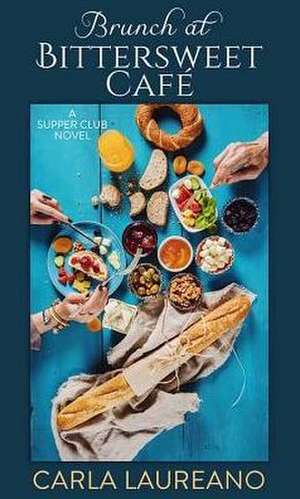 Brunch at the Bittersweet Cafe: A Supper Club Novel de Carla Laureano