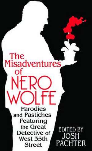 The Misadventures of Nero Wolfe: Parodies and Pastiches Featuring the Great Detective of West 35th Street de Josh Pachter