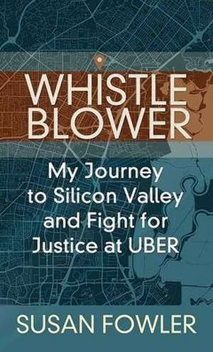 Whistleblower: My Journey to Silicon Valley and Fight for Justice at Uber de Susan Fowler