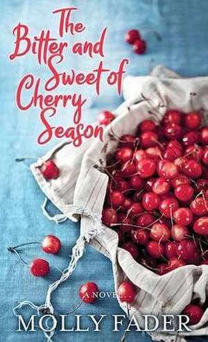 The Bitter and Sweet of Cherry Season de Molly Fader