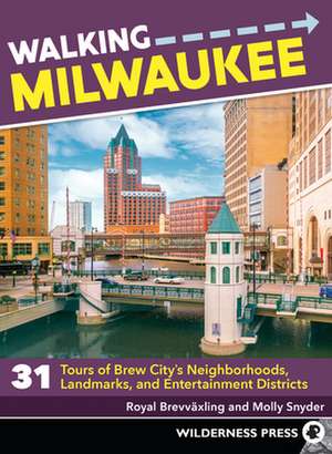 Walking Milwaukee: 31 Tours of Brew City's Neighborhoods, Landmarks, and Entertainment Districts de Molly Snyder