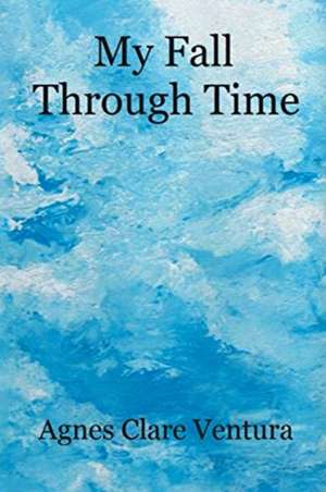 My Fall Through Time de Agnes Clare Ventura