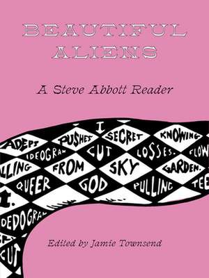 Beautiful Aliens: A Steve Abbott Reader de Steve Abbott