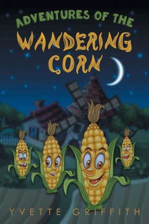 Adventures of the Wandering Corn de Yvette Griffith