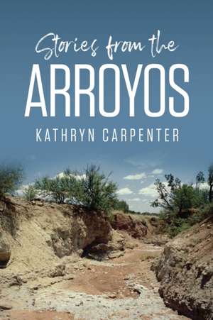 Stories from the Arroyos de Kathryn Carpenter